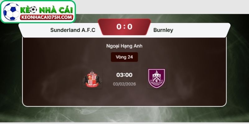 Dự đoán tỷ số trận Sunderland vs Burnley từ Kèo Nhà Cái Sh
