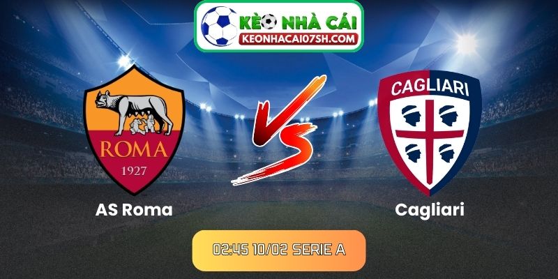 Nhận định AS Roma Vs Cagliari (02:45 10/02, Serie A): Sức ép từ Olimpico 8 Nhận định AS Roma Vs Cagliari (02:45 10/02, Serie A)