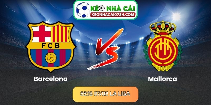 Nhận định Barcelona Vs Mallorca (22:15 07/02, La Liga) 1 Nhận định Barcelona Vs Mallorca