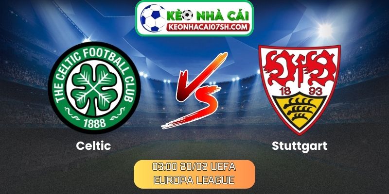 Nhận định Celtic Vs Stuttgart (03:00 20/02, UEFA Europa League)