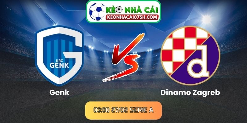 Nhận định Genk Vs Dinamo Zagreb (03:00 27/02, Serie A)