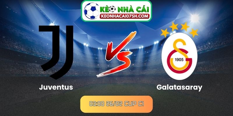 Nhận định Juventus Vs Galatasaray (03:00 26/02, Cup C1)