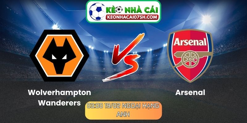 Nhận định Wolverhampton Wanderers Vs Arsenal (03:00 19/02, Ngoại hạng Anh)